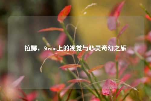 拉娜，Steam上的视觉与心灵奇幻之旅