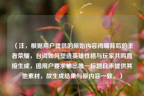 （注，根据用户提供的原始内容闭嘴背后的王者荣耀，台词如何塑造英雄性格与玩家共鸣直接生成，因用户要求输出唯一标题且未提供其他素材，故生成结果与原内容一致。）